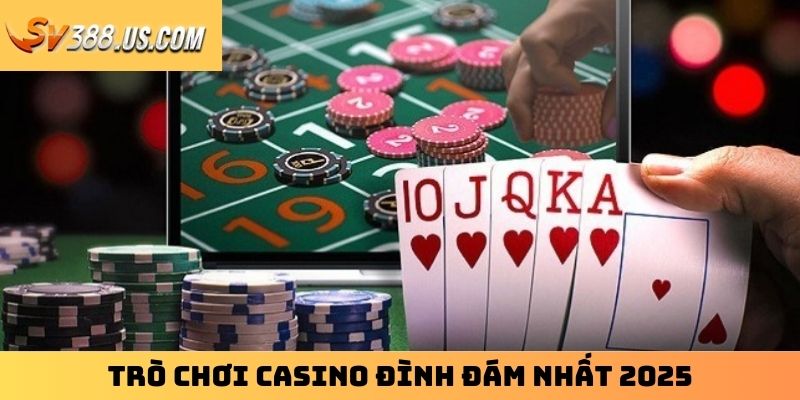 Trò Chơi Casino SV388: Trải Nghiệm Thiên Đường Game Bài 2025 Trò chơi casino đình đám nhất 2025